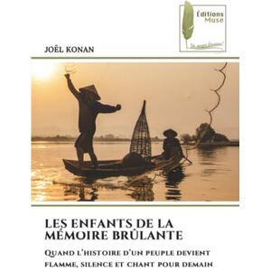 KONAN, JOEL LES ENFANTS DE LA MÉMOIRE BRÛLANTE: Quand l’histoire d’un peuple devient flamme, silence et chant pour demain KONAN, JOEL LES ENFANTS DE LA MÉMOIRE BRÛLANTE: Quand l’histoire d’un peuple devient flamme, silence et chant pour demain
