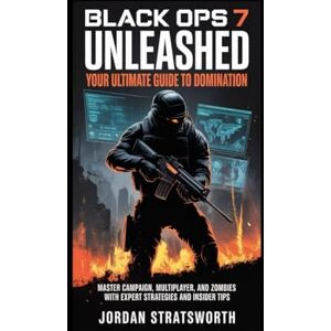 Stratsworth, Jordan Black Ops 7 Unleashed: Your Ultimate Guide to Domination: Master Campaign, Multiplayer, and Zombies with Expert Strategies and Insider Tips Stratsworth, Jordan Black Ops 7 Unleashed: Your Ultimate Guide to Domination: Master Campaign, Multiplayer, and Zombies with Expert Strategies and Insider Tips