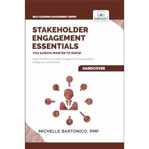 Bartonico, Michelle Stakeholder Engagement Essentials You Always Wanted To Know: A Practical Guide to Stakeholder Mapping, Engagement Plans, and Managing Project Stakeholders (Self-Learning Management Series) Bartonico, Michelle Stakeholder Engagement Essentials You Always Wanted To Know: A Practical Guide to Stakeholder Mapping, Engagement Plans, and Managing Project Stakeholders (Self-Learning Management Series)
