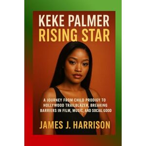 Harrison, James J. Keke Palmer: Rising Star: A Journey from Child Prodigy to Hollywood Trailblazer, Breaking Barriers in Film, Music, and Social Good Harrison, James J. Keke Palmer: Rising Star: A Journey from Child Prodigy to Hollywood Trailblazer, Breaking Barriers in Film, Music, and Social Good
