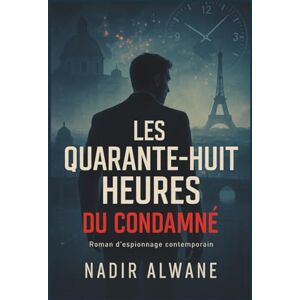 ALWANE, Nadir LES QUARANTE-HUIT HEURES DU CONDAMNÉ: Roman d'espionnage politique ALWANE, Nadir LES QUARANTE-HUIT HEURES DU CONDAMNÉ: Roman d'espionnage politique