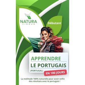 Lingua, Natura Apprendre le Portugais du Portugal en 100 Jours: La méthode naturelle et intuitive pour maitriser le portugais du Portugal rapidement (conçue pour les débutants). Lingua, Natura Apprendre le Portugais du Portugal en 100 Jours: La méthode naturelle et intuitive pour maitriser le portugais du Portugal rapidement (conçue pour les débutants).