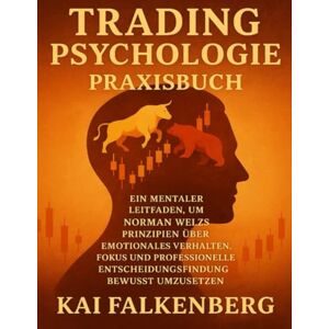 Falkenberg, Kai TRADING PSYCHOLOGIE Praxisbuch: Ein mentaler Leitfaden, um Norman Welzs Prinzipien über emotionales Verhalten, Fokus und professionelle Entscheidungsfindung bewusst umzusetzen Falkenberg, Kai TRADING PSYCHOLOGIE Praxisbuch: Ein mentaler Leitfaden, um Norman Welzs Prinzipien über emotionales Verhalten, Fokus und professionelle Entscheidungsfindung bewusst umzusetzen