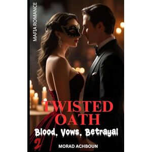 Achboun, Morad Twisted Oath: Blood. Vows. Betrayal (Dark Mafia Romance Series) Achboun, Morad Twisted Oath: Blood. Vows. Betrayal (Dark Mafia Romance Series)