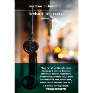 Bianchi, Matteo B La vita di chi resta Bianchi, Matteo B La vita di chi resta