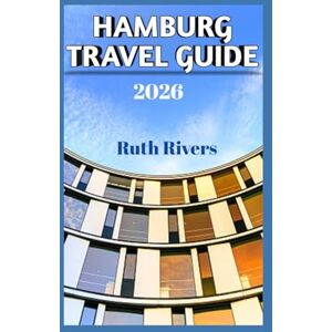 Rivers, Ruth HAMBURG TRAVEL GUIDE: Explore the Best of Germany’s Historic Port City with Insider Tips, Hidden Gems, and Local Secrets Rivers, Ruth HAMBURG TRAVEL GUIDE: Explore the Best of Germany’s Historic Port City with Insider Tips, Hidden Gems, and Local Secrets