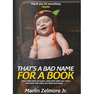 Zelmore Jr., Marlin That's A Bad Name For A Book: A hilarious and some dirty jokes comic book with great laugh therapy Zelmore Jr., Marlin That's A Bad Name For A Book: A hilarious and some dirty jokes comic book with great laugh therapy