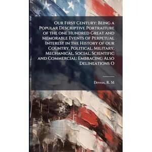 Devens, R M Our First Century: Being a Popular Descriptive Portraiture of the one Hundred Great and Memorable Events of Perpetual Interest in the History of our ... and Commercial: Embracing Also Delineations O Devens, R M Our First Century: Being a Popular Descriptive Portraiture of the one Hundred Great and Memorable Events of Perpetual Interest in the History of our ... and Commercial: Embracing Also Delineations O