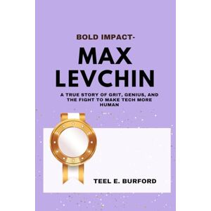Burford, Teel E. Bold Impact- Max Levchin: A True Story of Grit, Genius, and the Fight to Make Tech More Human Burford, Teel E. Bold Impact- Max Levchin: A True Story of Grit, Genius, and the Fight to Make Tech More Human