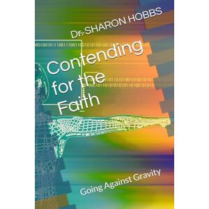 HOBBS, Dr. SHARON D. Contending for the Faith: Going Against Gravity HOBBS, Dr. SHARON D. Contending for the Faith: Going Against Gravity