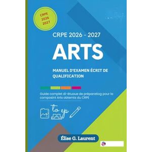 Laurent, Élise G. CRPE 2026–2027 ARTS: MANUEL D'EXAMEN ÉCRIT DE QUALIFICATION: Guide complet d'étude et de préparation pour la composante « arts objectifs » du CRPE Laurent, Élise G. CRPE 2026–2027 ARTS: MANUEL D'EXAMEN ÉCRIT DE QUALIFICATION: Guide complet d'étude et de préparation pour la composante « arts objectifs » du CRPE