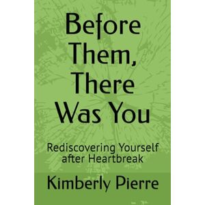 Pierre, Kimberly Before Them, There Was You: Rediscovering Yourself after Heartbreak Pierre, Kimberly Before Them, There Was You: Rediscovering Yourself after Heartbreak
