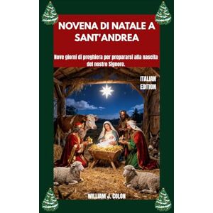 J. Colon, William NOVENA DI NATALE A SANT'ANDREA: Nove giorni di preghiera per prepararsi alla nascita del nostro Signore. J. Colon, William NOVENA DI NATALE A SANT'ANDREA: Nove giorni di preghiera per prepararsi alla nascita del nostro Signore.