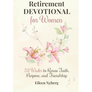 Nyberg, Eileen Retirement Devotional for Women: 52 Weeks to Renew Faith, Purpose, and Friendship (Retirement gift for woman) Nyberg, Eileen Retirement Devotional for Women: 52 Weeks to Renew Faith, Purpose, and Friendship (Retirement gift for woman)
