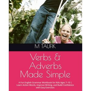 TAUFIK, M Verbs & Adverbs Made Simple: A Fun English Grammar Workbook for Kids Ages 7–10 Learn Action Words, Improve Writing, and Build Confidence with Easy Exercises TAUFIK, M Verbs & Adverbs Made Simple: A Fun English Grammar Workbook for Kids Ages 7–10 Learn Action Words, Improve Writing, and Build Confidence with Easy Exercises