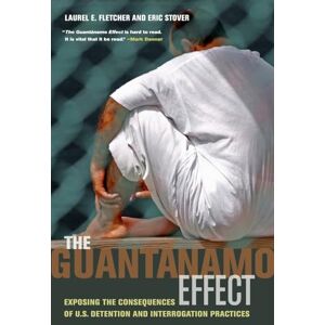 Fletcher, Laurel E The Guantanamo Effect: Exposing the Consequences of U.S. Detention and Interrogation Practices Fletcher, Laurel E The Guantanamo Effect: Exposing the Consequences of U.S. Detention and Interrogation Practices