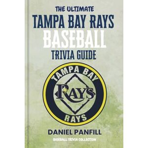 PANFILL, DANIEL The Ultimate Tampa Bay Rays Baseball Trivia Guide: A Complete Baseball Quiz Book Packed with Surprising Stats and Stories (Baseball Trivia Collection) PANFILL, DANIEL The Ultimate Tampa Bay Rays Baseball Trivia Guide: A Complete Baseball Quiz Book Packed with Surprising Stats and Stories (Baseball Trivia Collection)