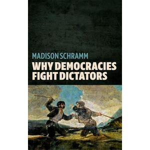 Schramm, Madison Why Democracies Fight Dictators Schramm, Madison Why Democracies Fight Dictators