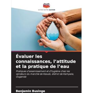 Businge, Benjamin Évaluer les connaissances, l'attitude et la pratique de l'eau: Pratiques d'assainissement et d'hygiène chez les vendeurs du marché de Kasubi, district de Kampala, Ouganda Businge, Benjamin Évaluer les connaissances, l'attitude et la pratique de l'eau: Pratiques d'assainissement et d'hygiène chez les vendeurs du marché de Kasubi, district de Kampala, Ouganda