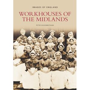 Higginbotham, Peter Workhouses of the Midlands: Images of England Higginbotham, Peter Workhouses of the Midlands: Images of England