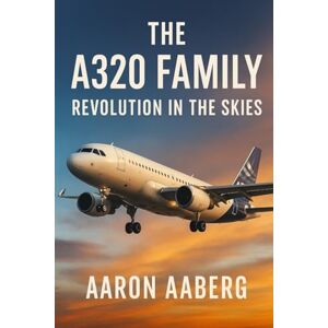 Aaberg, Aaron The A320 Family: Revolution in the Skies Aaberg, Aaron The A320 Family: Revolution in the Skies