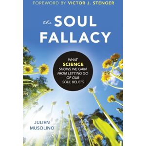 Musolino, Julien The Soul Fallacy: What Science Shows We Gain from Letting Go of Our Soul Beliefs Musolino, Julien The Soul Fallacy: What Science Shows We Gain from Letting Go of Our Soul Beliefs