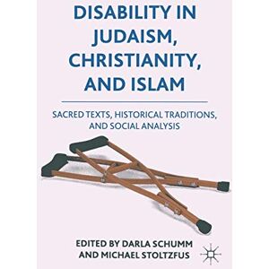 Schumm, Darla Disability in Judaism, Christianity, and Islam: Sacred Texts, Historical Traditions, and Social Analysis Schumm, Darla Disability in Judaism, Christianity, and Islam: Sacred Texts, Historical Traditions, and Social Analysis