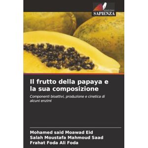 Eid, Mohamed said Moawad Il frutto della papaya e la sua composizione: Componenti bioattivi, produzione e cinetica di alcuni enzimi Eid, Mohamed said Moawad Il frutto della papaya e la sua composizione: Componenti bioattivi, produzione e cinetica di alcuni enzimi