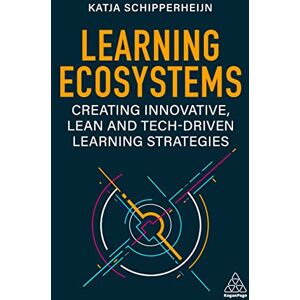 Schipperheijn, Katja Learning Ecosystems: Creating Innovative, Lean and Tech-driven Learning Strategies Schipperheijn, Katja Learning Ecosystems: Creating Innovative, Lean and Tech-driven Learning Strategies