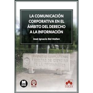Bel Mallen, José Ignacio La comunicación corporativa en el ámbito del derecho a la información Bel Mallen, José Ignacio La comunicación corporativa en el ámbito del derecho a la información
