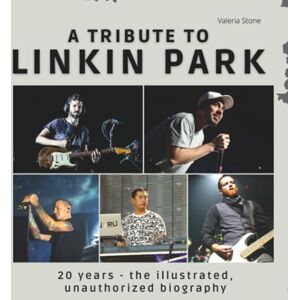 Stone, Valeria A tribute to Linkin Park: 20 years The illustrated, unauthorized biography Stone, Valeria A tribute to Linkin Park: 20 years The illustrated, unauthorized biography