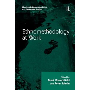 Tolmie, Peter Ethnomethodology at Work (Directions in Ethnomethodology and Conversation Analysis) Tolmie, Peter Ethnomethodology at Work (Directions in Ethnomethodology and Conversation Analysis)