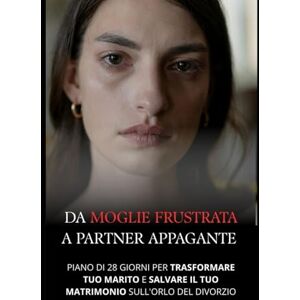 Rossi, Sofia Da Moglie Frustrata a Partner Appagante: Piano di 28 Giorni per Salvare un Matrimonio in Crisi Trasformare la Comunicazione, Riavvicinamento di Coppia e Ritrovare l'Amore Senza Conflitti Rossi, Sofia Da Moglie Frustrata a Partner Appagante: Piano di 28 Giorni per Salvare un Matrimonio in Crisi Trasformare la Comunicazione, Riavvicinamento di Coppia e Ritrovare l'Amore Senza Conflitti