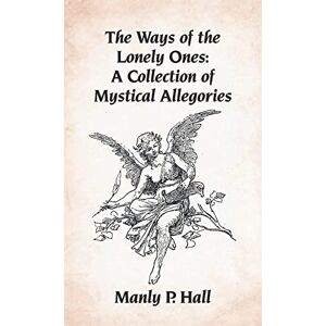 Hall, Manly P Ways of the Lonely Ones: A Collection of Mystical Allegories Hardcover Hall, Manly P Ways of the Lonely Ones: A Collection of Mystical Allegories Hardcover