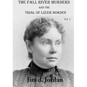 Jordan, Jim d. The Fall River Murders and the Trial of Lizzie Borden Jordan, Jim d. The Fall River Murders and the Trial of Lizzie Borden