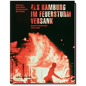 Kucklick, Christoph Als Hamburg im Feuersturm versank: Operation Gomorrha 1943 und die Folgen Kucklick, Christoph Als Hamburg im Feuersturm versank: Operation Gomorrha 1943 und die Folgen