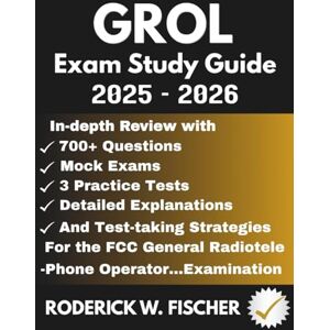 Fischer, Roderick W. GROL EXAM Study Guide: In-depth review with 700+ Questions, Mock exams, 3 Practice tests, Detailed explanations and test-taking strategies for the FCC General Radiotelephone Operator…Examination Fischer, Roderick W. GROL EXAM Study Guide: In-depth review with 700+ Questions, Mock exams, 3 Practice tests, Detailed explanations and test-taking strategies for the FCC General Radiotelephone Operator…Examination