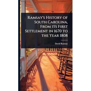 Ramsay, David Ramsay's History of South Carolina, From its First Settlement in 1670 to the Year 1808 Ramsay, David Ramsay's History of South Carolina, From its First Settlement in 1670 to the Year 1808
