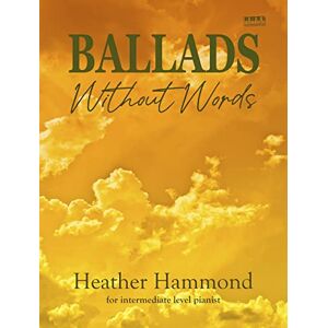 Heather Hammond Ballads Without Words Piano Songbook for Intermediate Piano Sheet Music Book for Students and Teachers Modern Pop Style Recital Collection Educational Piano Pieces for Festivals Exams Lessons Heather Hammond Ballads Without Words Piano Songbook for Intermediate Piano Sheet Music Book for Students and Teachers Modern Pop Style Recital Collection Educational Piano Pieces for Festivals Exams Lessons