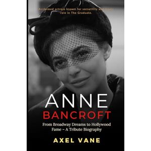 Vane, Axel Anne Bancroft: From Broadway Dreams to Hollywood Fame – A Tribute Biography (Stories That Left an Imprint) Vane, Axel Anne Bancroft: From Broadway Dreams to Hollywood Fame – A Tribute Biography (Stories That Left an Imprint)