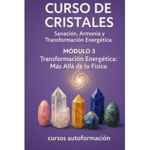 Autoformación, Cursos Curso de Cristales: Sanación, Armonía y Transformación Energética: Módulo 5: Transformación Energética: Más Allá de lo Físico Autoformación, Cursos Curso de Cristales: Sanación, Armonía y Transformación Energética: Módulo 5: Transformación Energética: Más Allá de lo Físico
