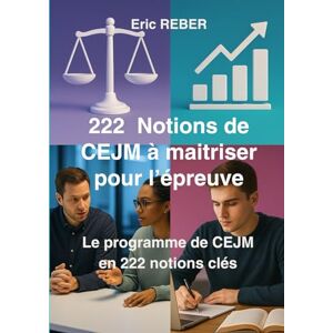 Reber, Eric 222 notions de CEJM à maitriser pour l'épreuve: Le programme de CEJM en 222 notions clés Reber, Eric 222 notions de CEJM à maitriser pour l'épreuve: Le programme de CEJM en 222 notions clés