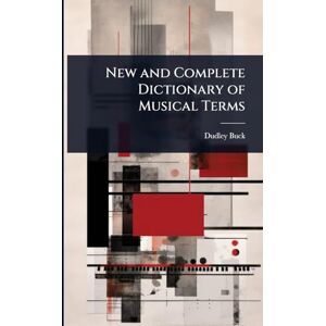 Buck, Dudley New and Complete Dictionary of Musical Terms Buck, Dudley New and Complete Dictionary of Musical Terms