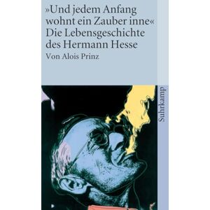 Prinz, Alois Und jedem Anfang wohnt ein Zauber inne": Die Lebensgeschichte des Hermann Hesse Prinz, Alois Und jedem Anfang wohnt ein Zauber inne": Die Lebensgeschichte des Hermann Hesse