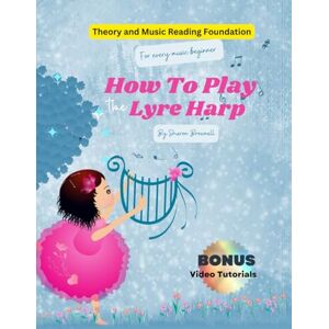 Brownell, Mrs Sharon How to Play The Lyre Harp For Beginners: How to Play the Lyre Harp and Small Harps Music Study for all beginners Brownell, Mrs Sharon How to Play The Lyre Harp For Beginners: How to Play the Lyre Harp and Small Harps Music Study for all beginners