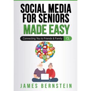 Bernstein, James Social Media for Seniors Made Easy: Connecting You to Friends and Family: 2 (Computers for Seniors Made Easy) Bernstein, James Social Media for Seniors Made Easy: Connecting You to Friends and Family: 2 (Computers for Seniors Made Easy)