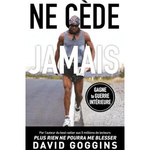 Goggins, David Ne cède jamais: Libère ton mental et remporte la guerre contre toi-même Goggins, David Ne cède jamais: Libère ton mental et remporte la guerre contre toi-même