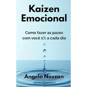 Nozzan, Angela Kaizen Emocional: Como fazer as pazes com você 1% a cada dia Nozzan, Angela Kaizen Emocional: Como fazer as pazes com você 1% a cada dia