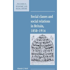 Reid, Alastair J. Social Classes and Social Relations in Britain 1850-1914 (New Studies in Economic and Social History, Series Number 19) Reid, Alastair J. Social Classes and Social Relations in Britain 1850-1914 (New Studies in Economic and Social History, Series Number 19)