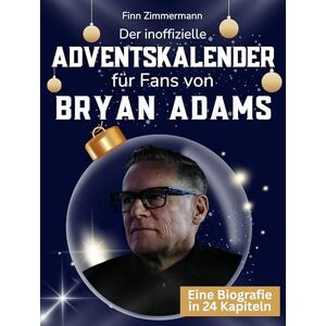 Zimmermann, Finn Der inoffizielle Adventskalender für Fans von Bryan Adams: 24 Tage mit deinem Star bis Weihnachten. Fanbuch und Biografie in einem. Das ideale Geschenkt für alle Fans. Zimmermann, Finn Der inoffizielle Adventskalender für Fans von Bryan Adams: 24 Tage mit deinem Star bis Weihnachten. Fanbuch und Biografie in einem. Das ideale Geschenkt für alle Fans.